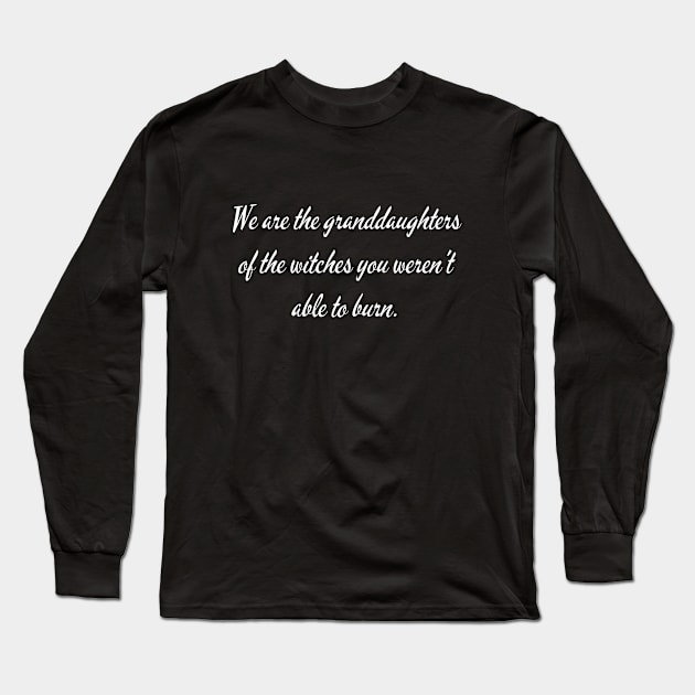 We Are The Granddaughters Of The Witches Long Sleeve T-Shirt by Catchy Phase